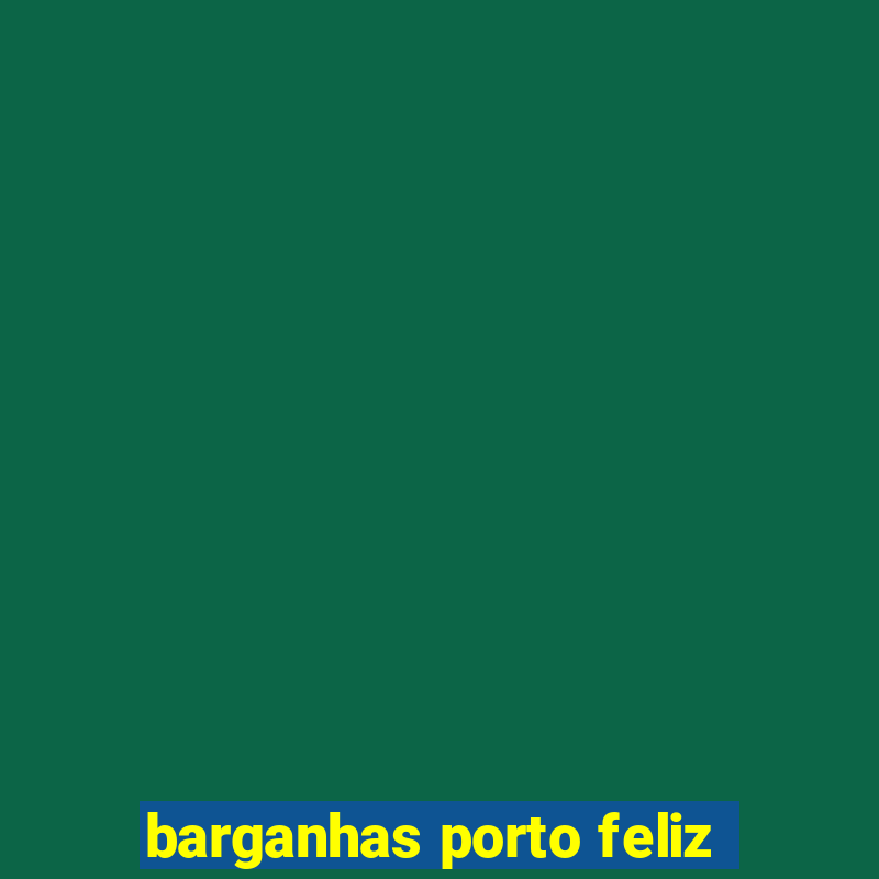 barganhas porto feliz